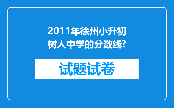 2011年徐州小升初树人中学的分数线?