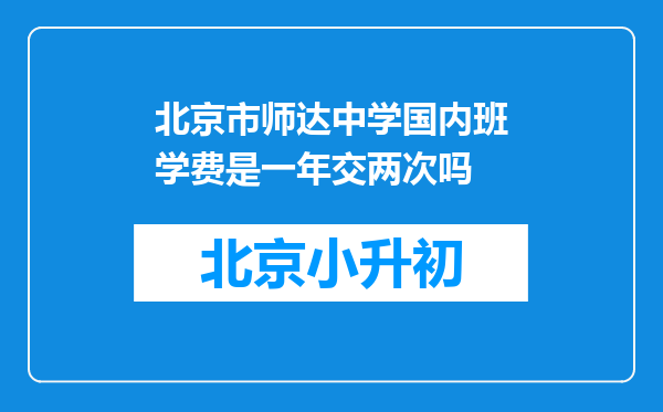 北京市师达中学国内班学费是一年交两次吗