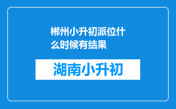 郴州小升初派位什么时候有结果