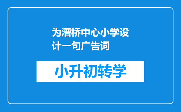 为漕桥中心小学设计一句广告词