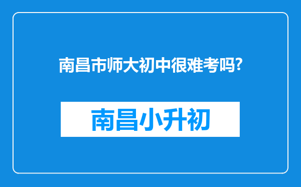 南昌市师大初中很难考吗?