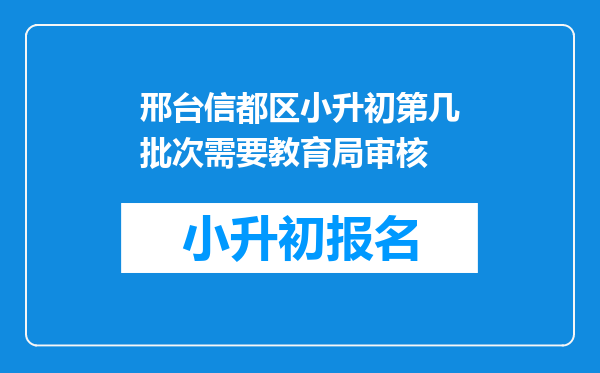 邢台信都区小升初第几批次需要教育局审核