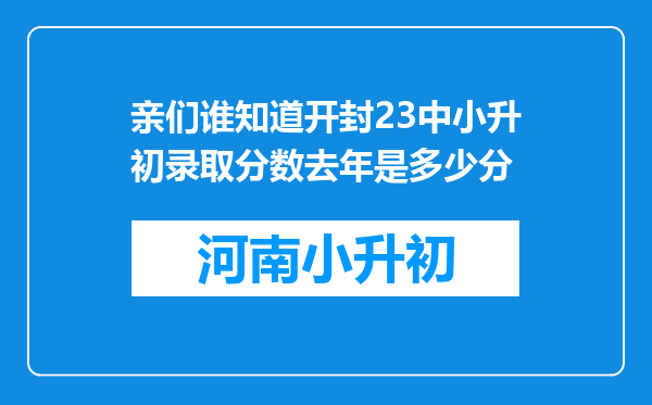 亲们谁知道开封23中小升初录取分数去年是多少分