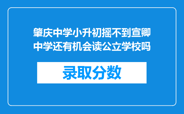 肇庆中学小升初摇不到宣卿中学还有机会读公立学校吗