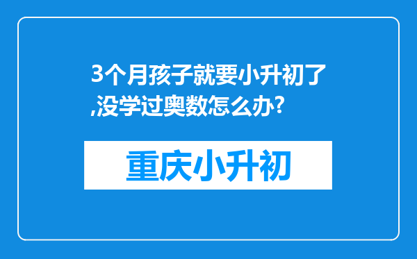 3个月孩子就要小升初了,没学过奥数怎么办?