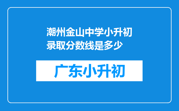 潮州金山中学小升初录取分数线是多少