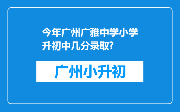 今年广州广雅中学小学升初中几分录取?