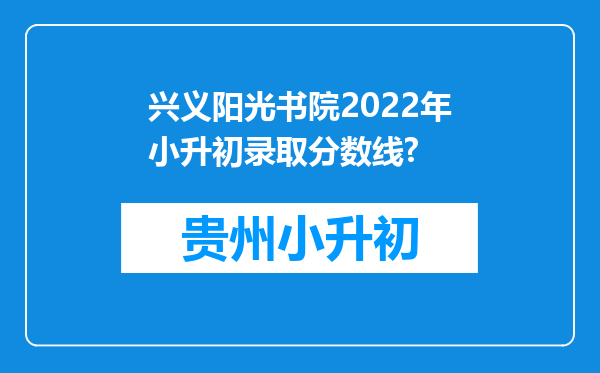 兴义阳光书院2022年小升初录取分数线?