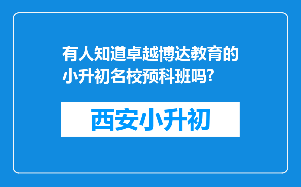 有人知道卓越博达教育的小升初名校预科班吗?