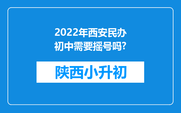 2022年西安民办初中需要摇号吗?