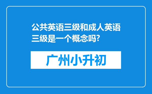 公共英语三级和成人英语三级是一个概念吗?