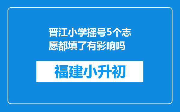 晋江小学摇号5个志愿都填了有影响吗