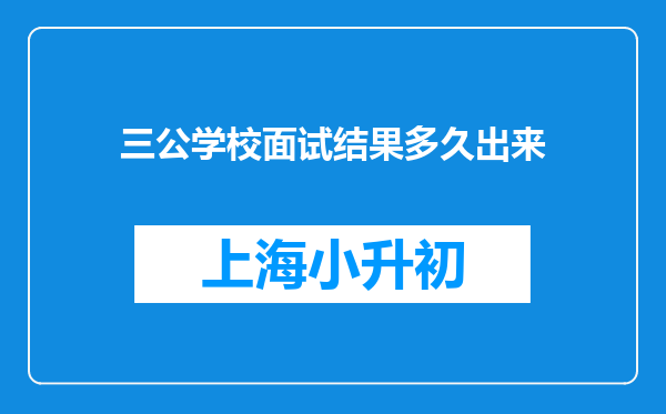 三公学校面试结果多久出来