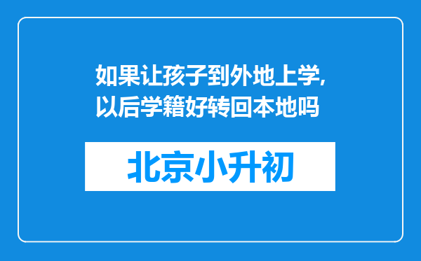 如果让孩子到外地上学,以后学籍好转回本地吗