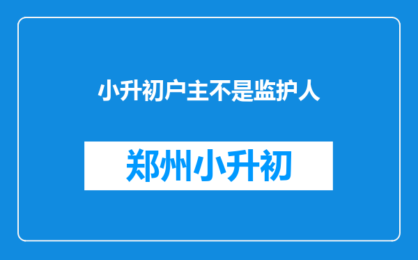 小升初户主不是监护人