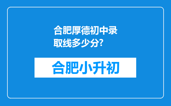 合肥厚德初中录取线多少分?