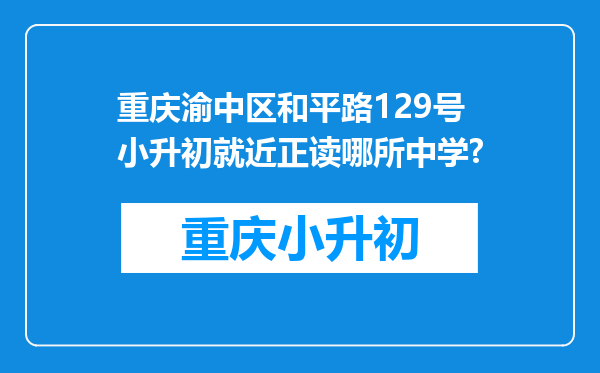 重庆渝中区和平路129号小升初就近正读哪所中学?