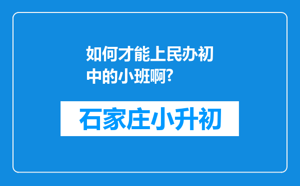 如何才能上民办初中的小班啊?