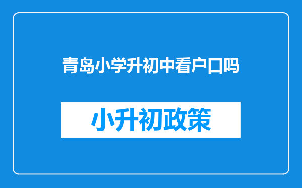 青岛小学升初中看户口吗