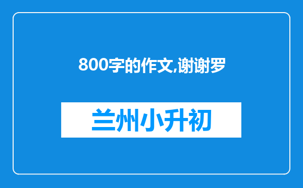 800字的作文,谢谢罗