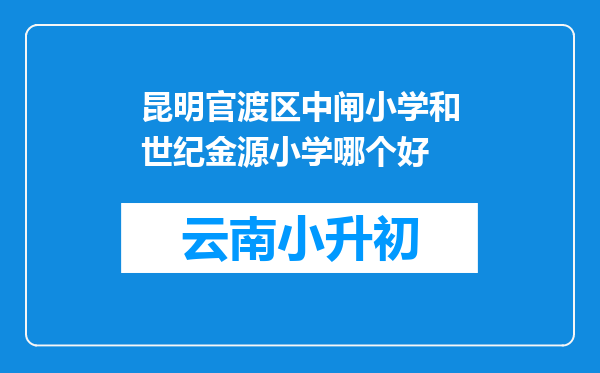 昆明官渡区中闸小学和世纪金源小学哪个好