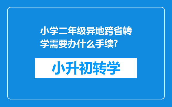 小学二年级异地跨省转学需要办什么手续?