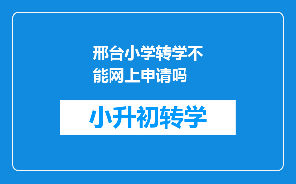 邢台小学转学不能网上申请吗