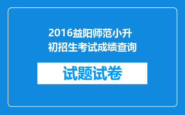 2016益阳师范小升初招生考试成绩查询