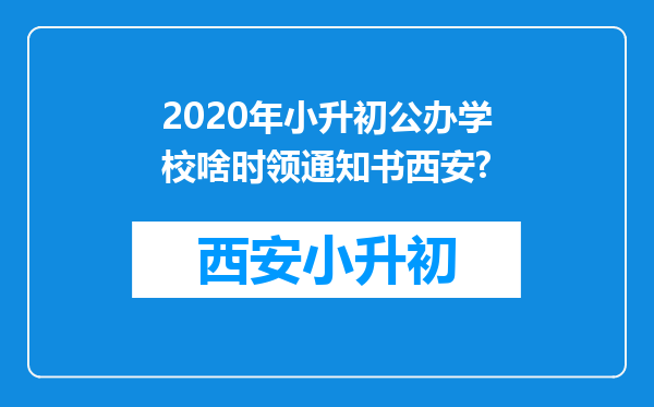 2020年小升初公办学校啥时领通知书西安?