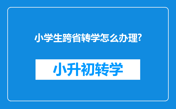 小学生跨省转学怎么办理?