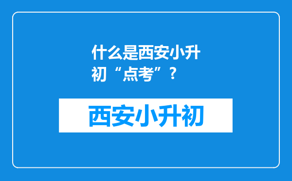 什么是西安小升初“点考”?