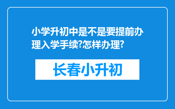 小学升初中是不是要提前办理入学手续?怎样办理?