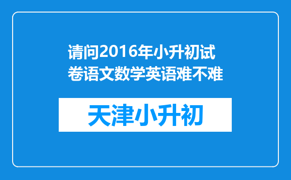 请问2016年小升初试卷语文数学英语难不难