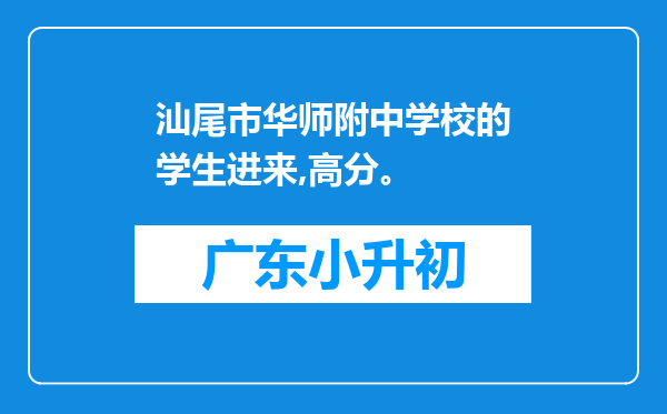 汕尾市华师附中学校的学生进来,高分。