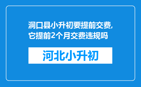 洞口县小升初要提前交费,它提前2个月交费违规吗