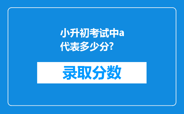 小升初考试中a代表多少分?