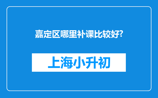 嘉定区哪里补课比较好?