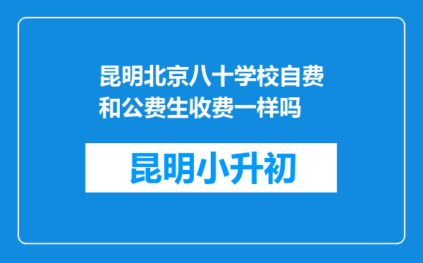 昆明北京八十学校自费和公费生收费一样吗