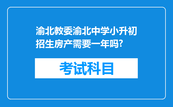 渝北教委渝北中学小升初招生房产需要一年吗?