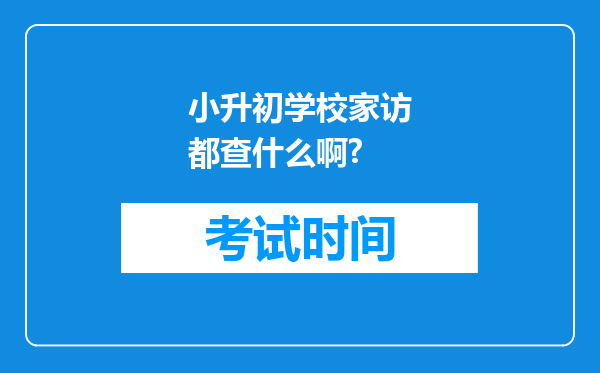 小升初学校家访都查什么啊?