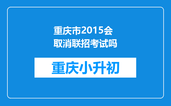 重庆市2015会取消联招考试吗