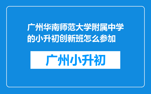 广州华南师范大学附属中学的小升初创新班怎么参加