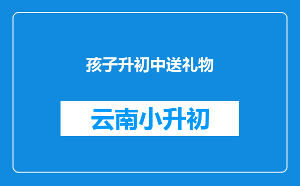 孩子升初中送礼物