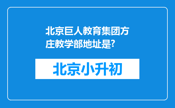 北京巨人教育集团方庄教学部地址是?