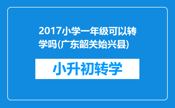 2017小学一年级可以转学吗(广东韶关始兴县)