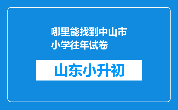 哪里能找到中山市小学往年试卷