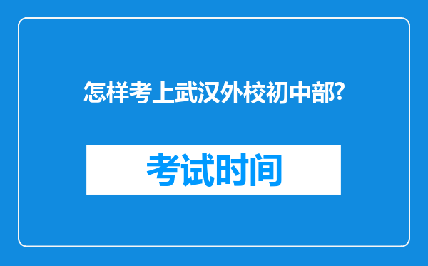 怎样考上武汉外校初中部?