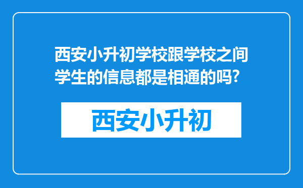 西安小升初学校跟学校之间学生的信息都是相通的吗?