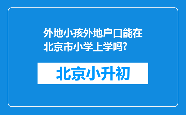 外地小孩外地户口能在北京市小学上学吗?