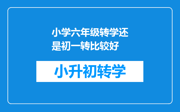 小学六年级转学还是初一转比较好